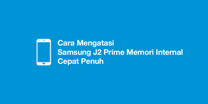 Kenapa hp samsung j2 prime memori internal cepat penuh